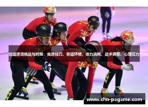 短道速滑挑战与对策：竞速技巧、赛道环境、体力消耗、战术调整、心理压力