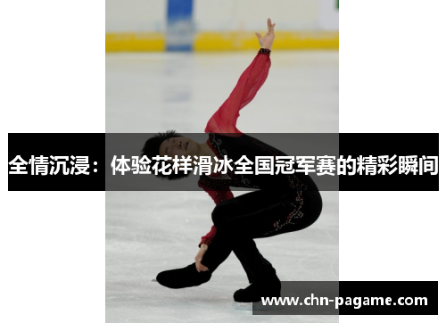 全情沉浸：体验花样滑冰全国冠军赛的精彩瞬间