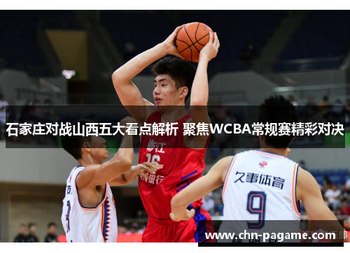 石家庄对战山西五大看点解析 聚焦WCBA常规赛精彩对决