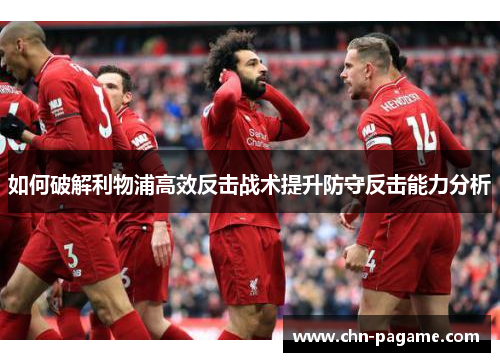 如何破解利物浦高效反击战术提升防守反击能力分析