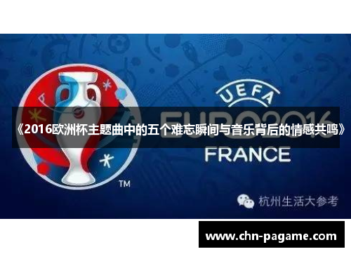 《2016欧洲杯主题曲中的五个难忘瞬间与音乐背后的情感共鸣》