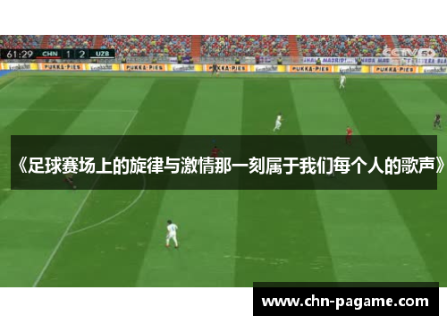 《足球赛场上的旋律与激情那一刻属于我们每个人的歌声》