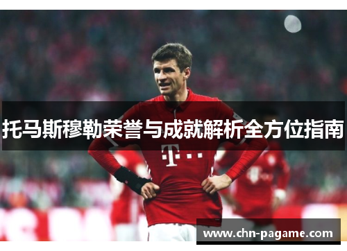 托马斯穆勒荣誉与成就解析全方位指南