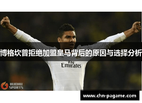 博格坎普拒绝加盟皇马背后的原因与选择分析